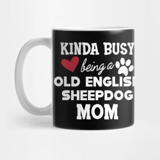 Old English Sheepdog - Kinda busy being a old english sheepdog mom Mug